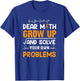 Math Student - Dear Math Grow Up And Solve Your Own Problems T-Shirt - T-Shirt | Royal