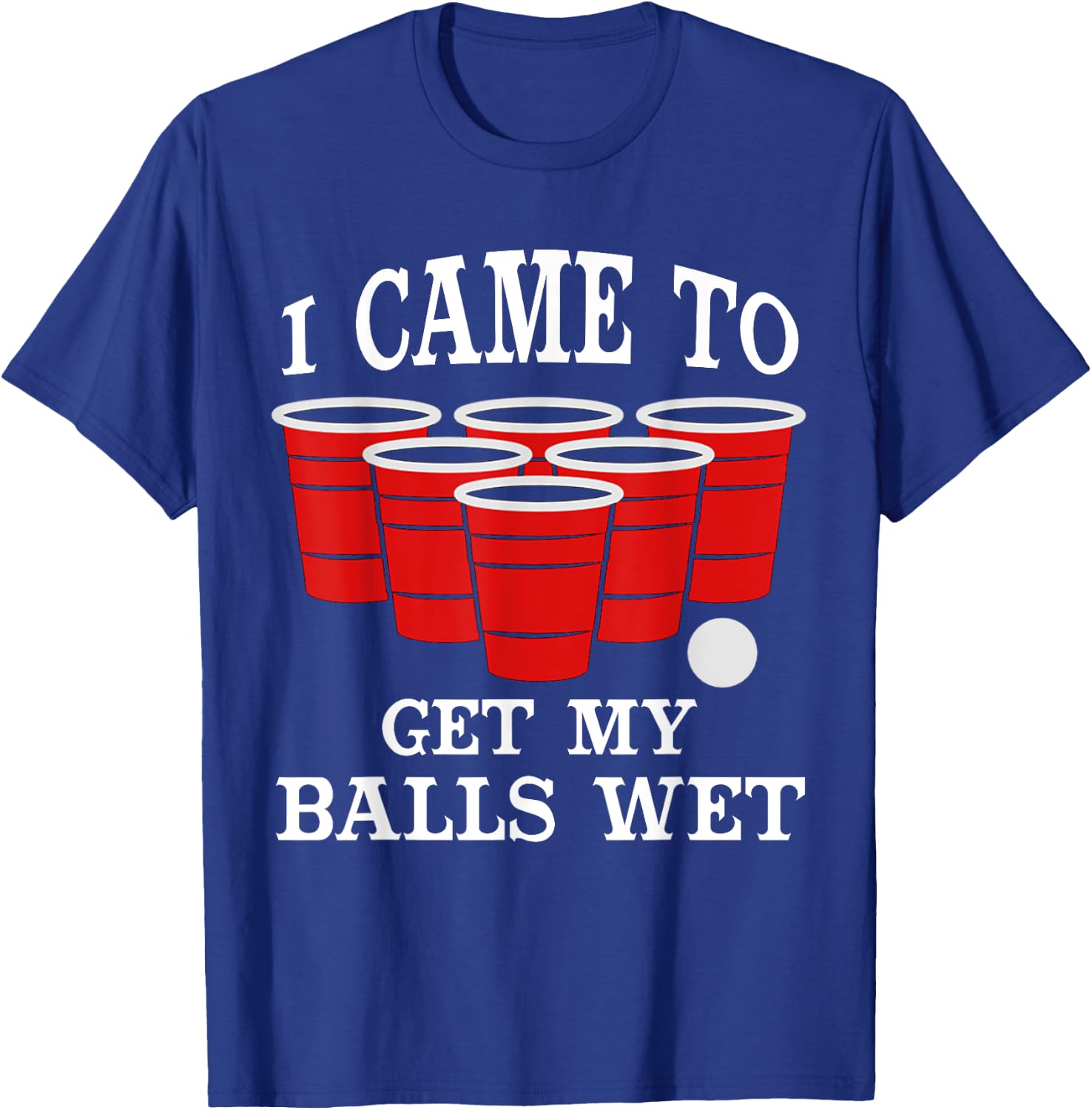 I Came Here to Get My Balls Wet Beer Pong Beerpong Fans T-Shirt - T-Shirt | Royal