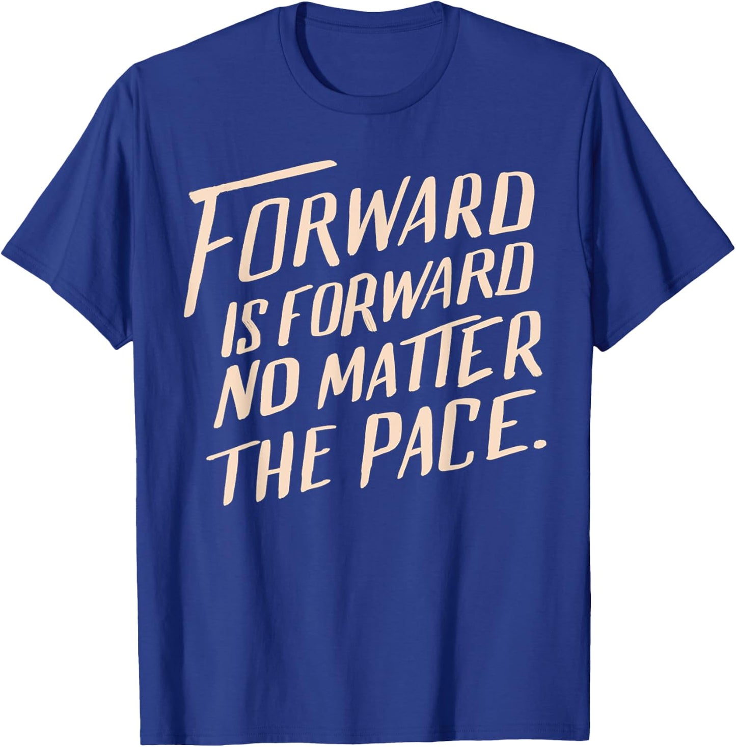 Forward Is Forward No Matter the Pace T-Shirt - T-Shirt | Royal
