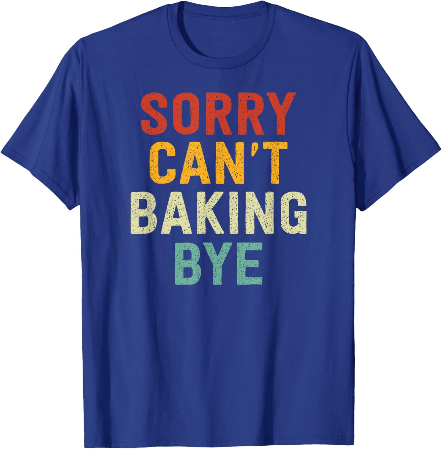 Sorry Can't Baking Bye T-Shirt - T-Shirt | Royal