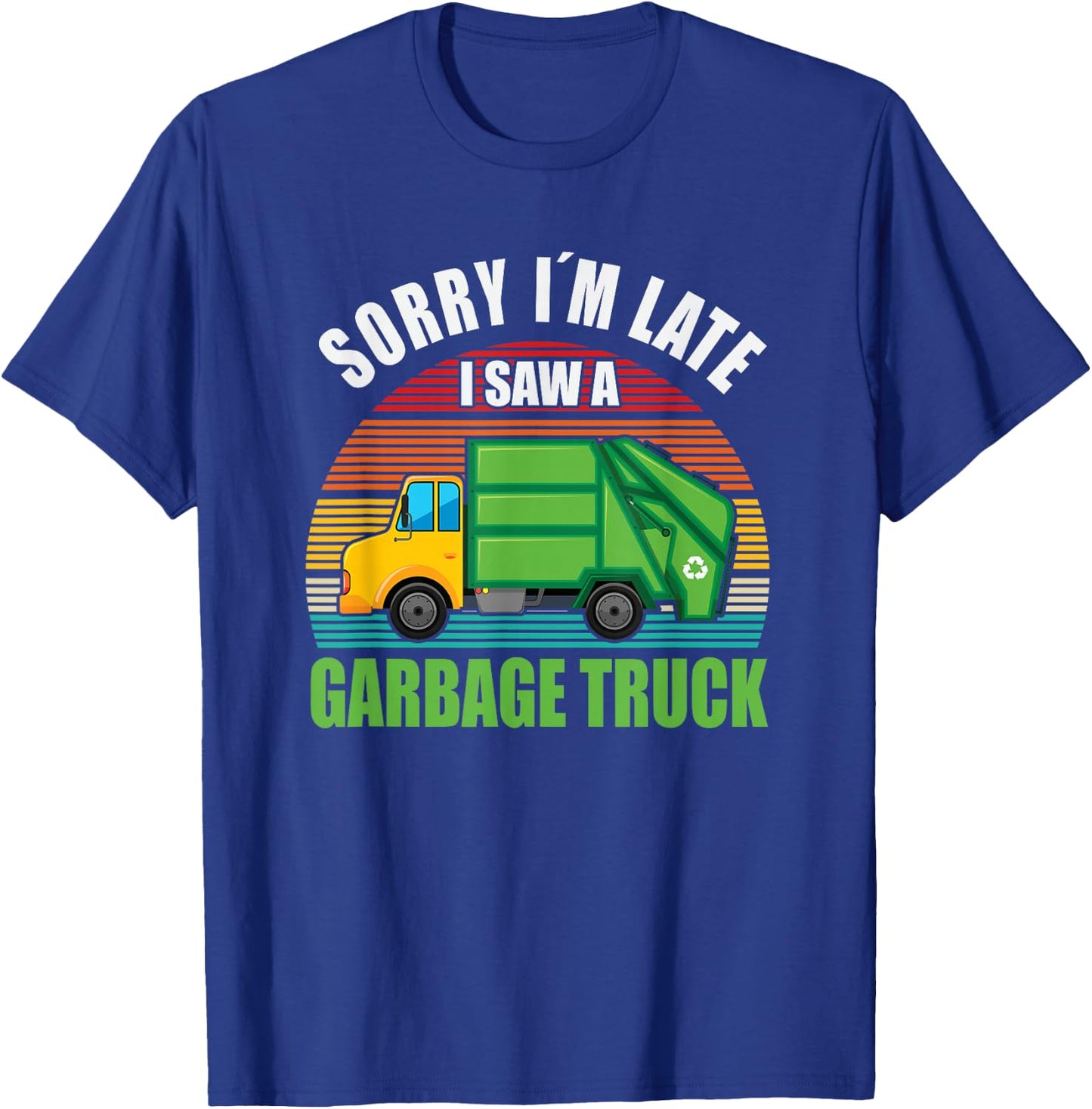 Sorry I´m Late i saw a Garbage Truck T-Shirt - T-Shirt | Royal