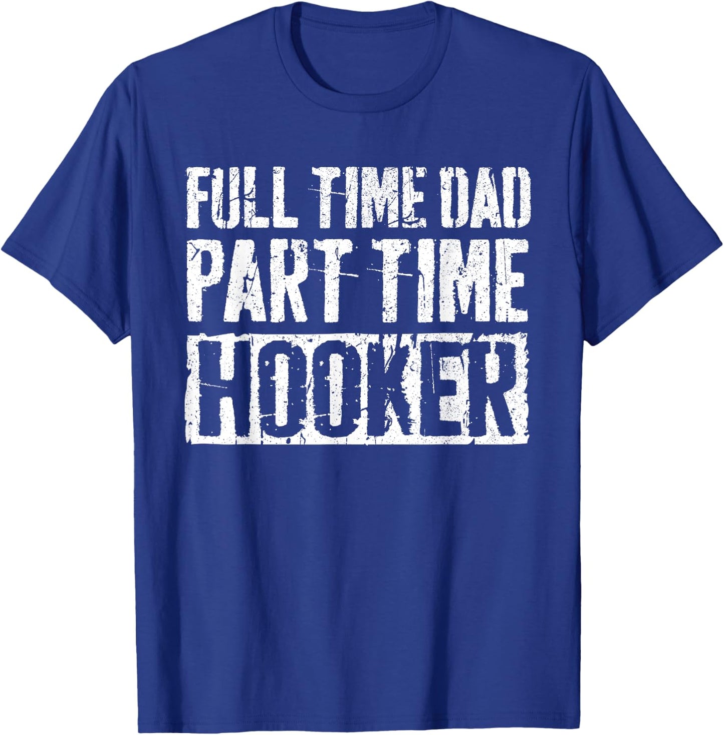 Full Time Dad Part Time Hooker Shirt Men Fathers Day T-Shirt - T-Shirt | Royal