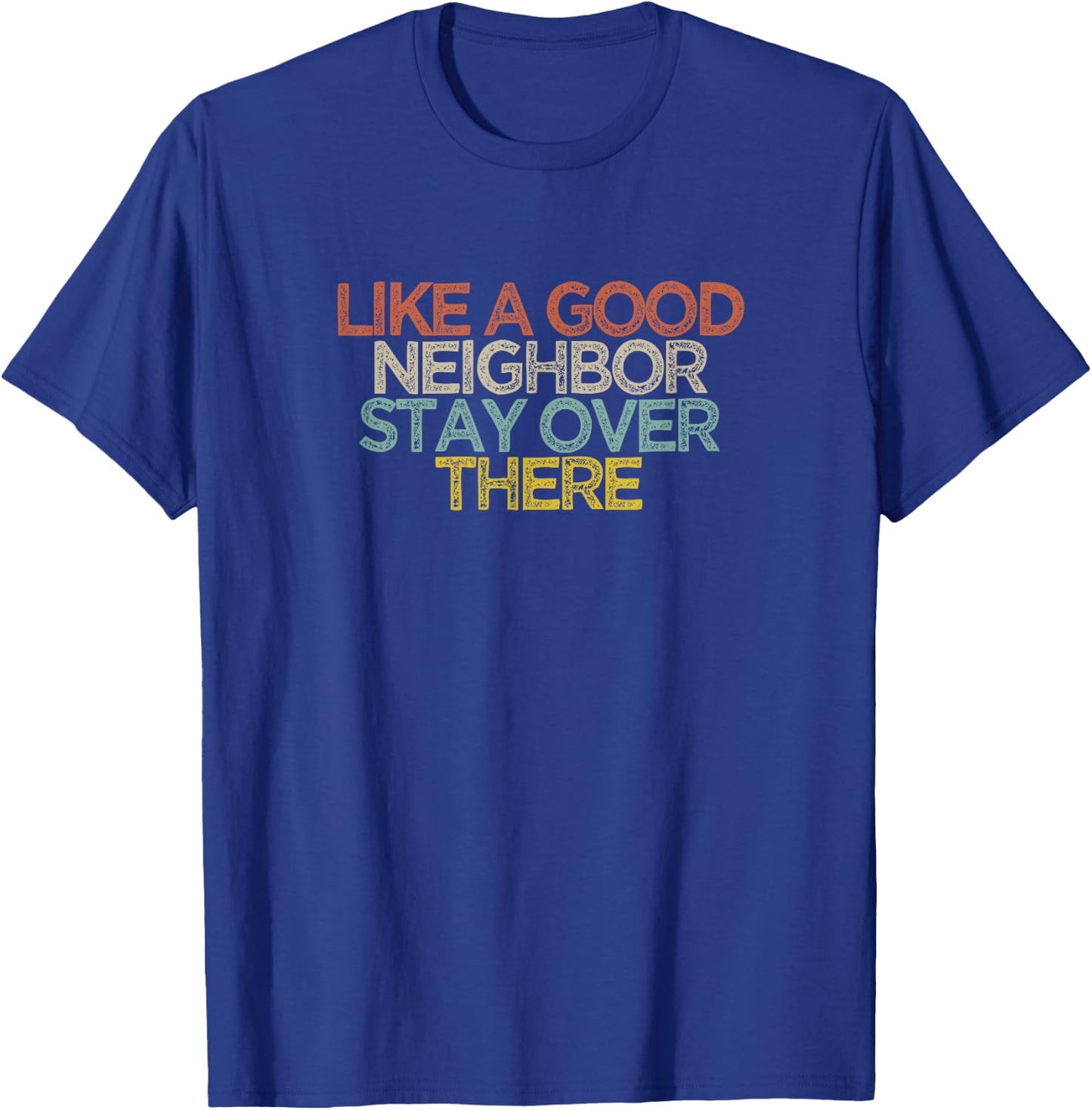 Like A Good Neighbor Stay Over There T-Shirt - T-Shirt | Royal