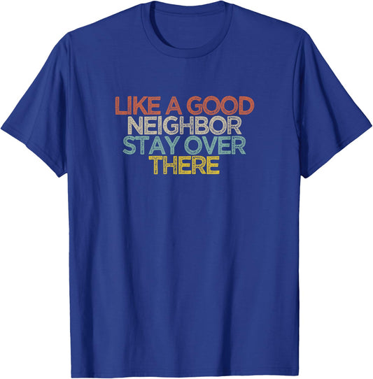 Like A Good Neighbor Stay Over There T-Shirt - T-Shirt | Royal