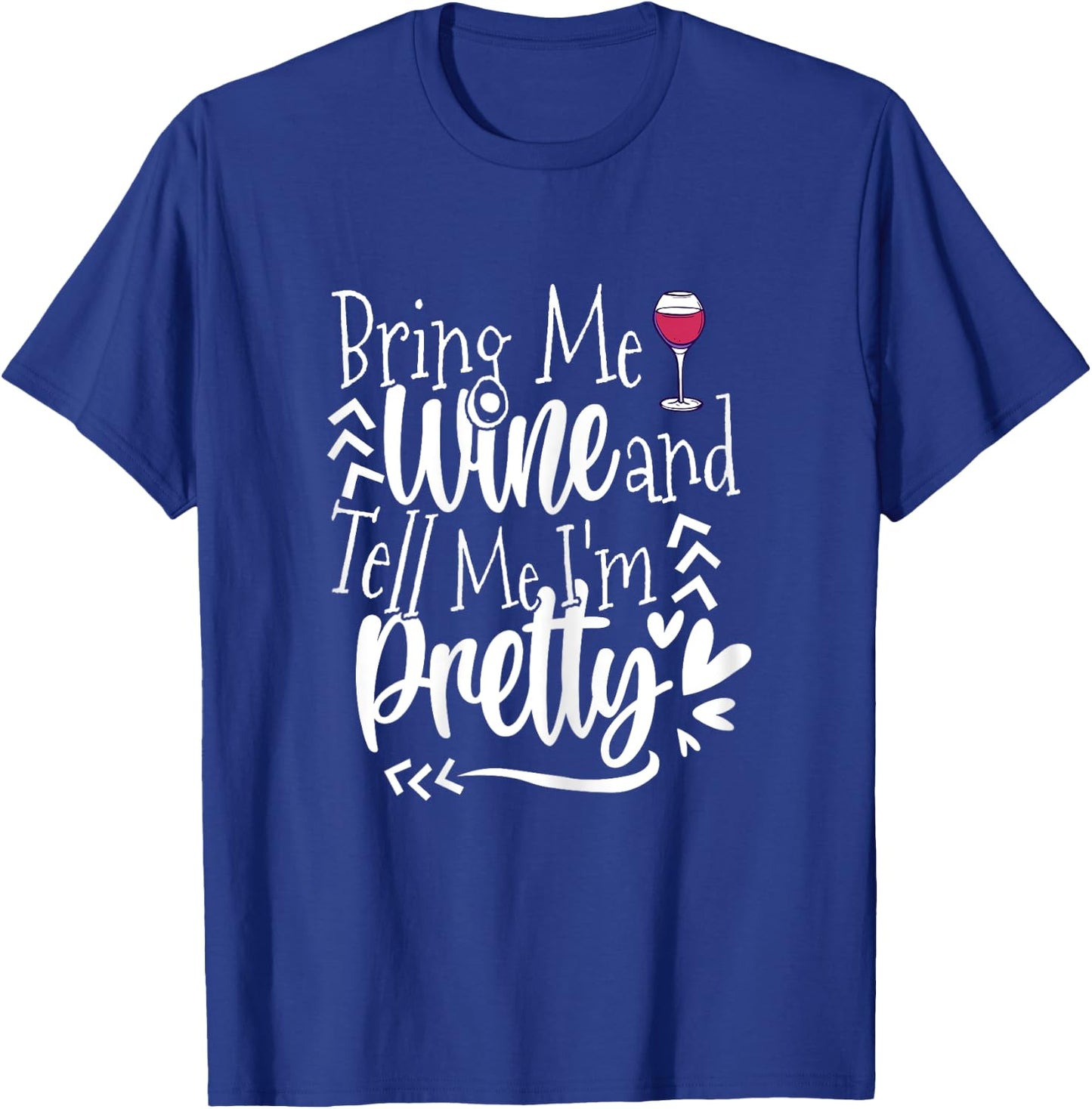 Give Me Wine and Tell Me I'm Pretty -Drink Wine Funny Saying T-Shirt - T-Shirt | Royal