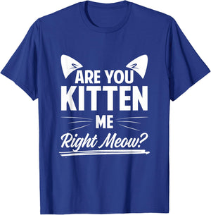 Are You Kitten Me Right Meow? T-Shirt - T-Shirt | Royal
