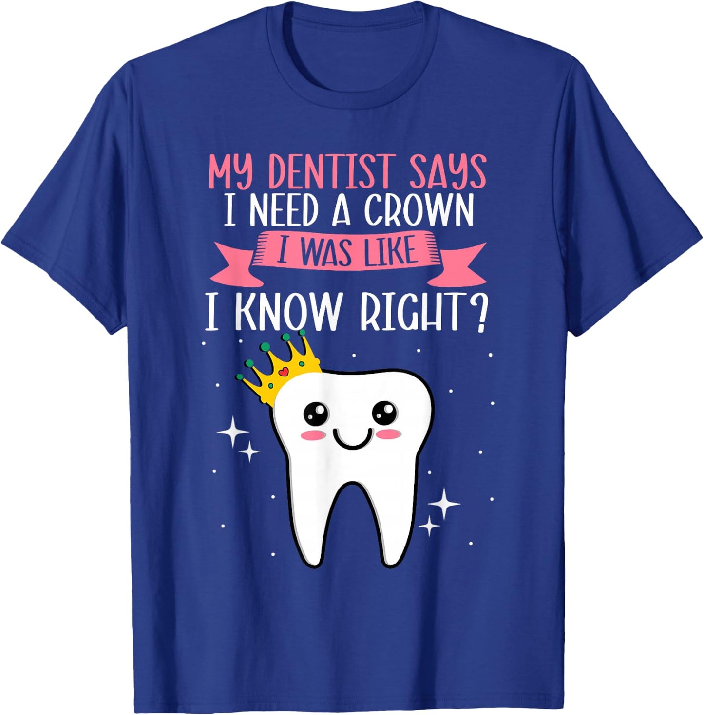My Dentist Says I Need a Crown Humorous Dentist Dental T-Shirt - T-Shirt | Royal