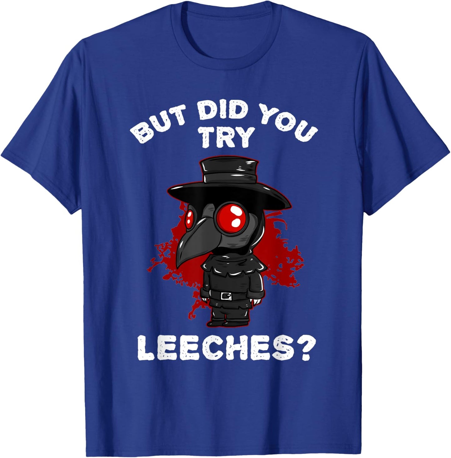 Funny "But did you try leeches?" - Plague Doctor T-Shirt - T-Shirt | Royal