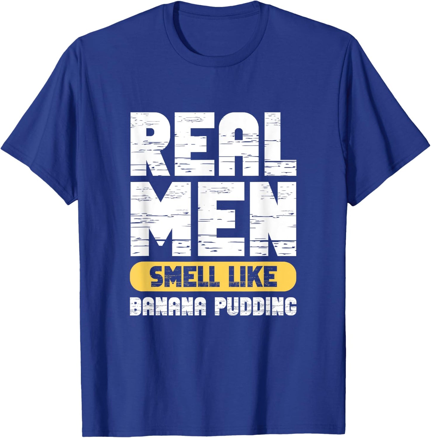 Real Men Smell Like Banana Pudding T-Shirt - T-Shirt | Royal