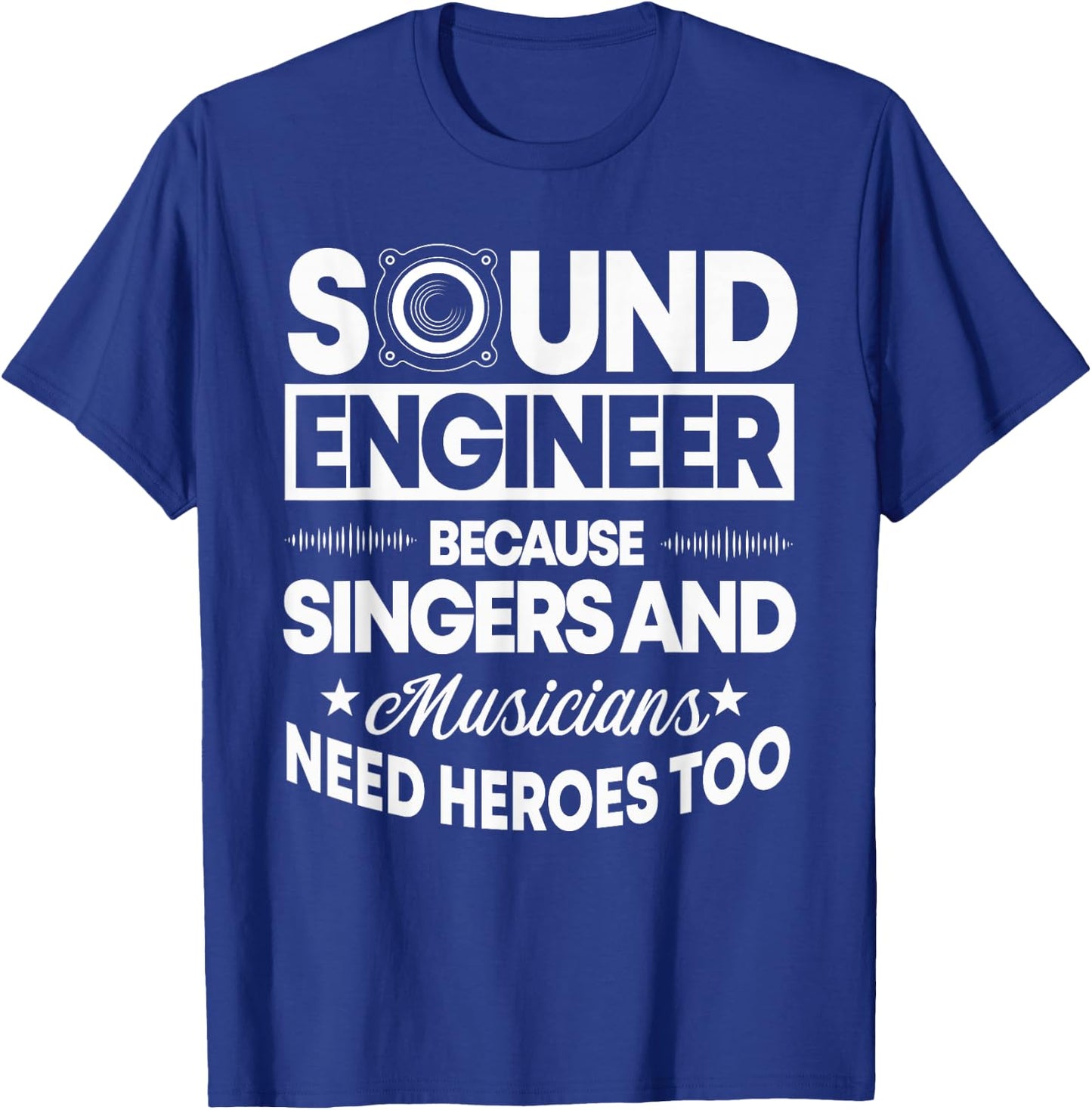 Sound Engineer Because Singers Need Heroes Too Audio Editor T-Shirt - T-Shirt | Royal