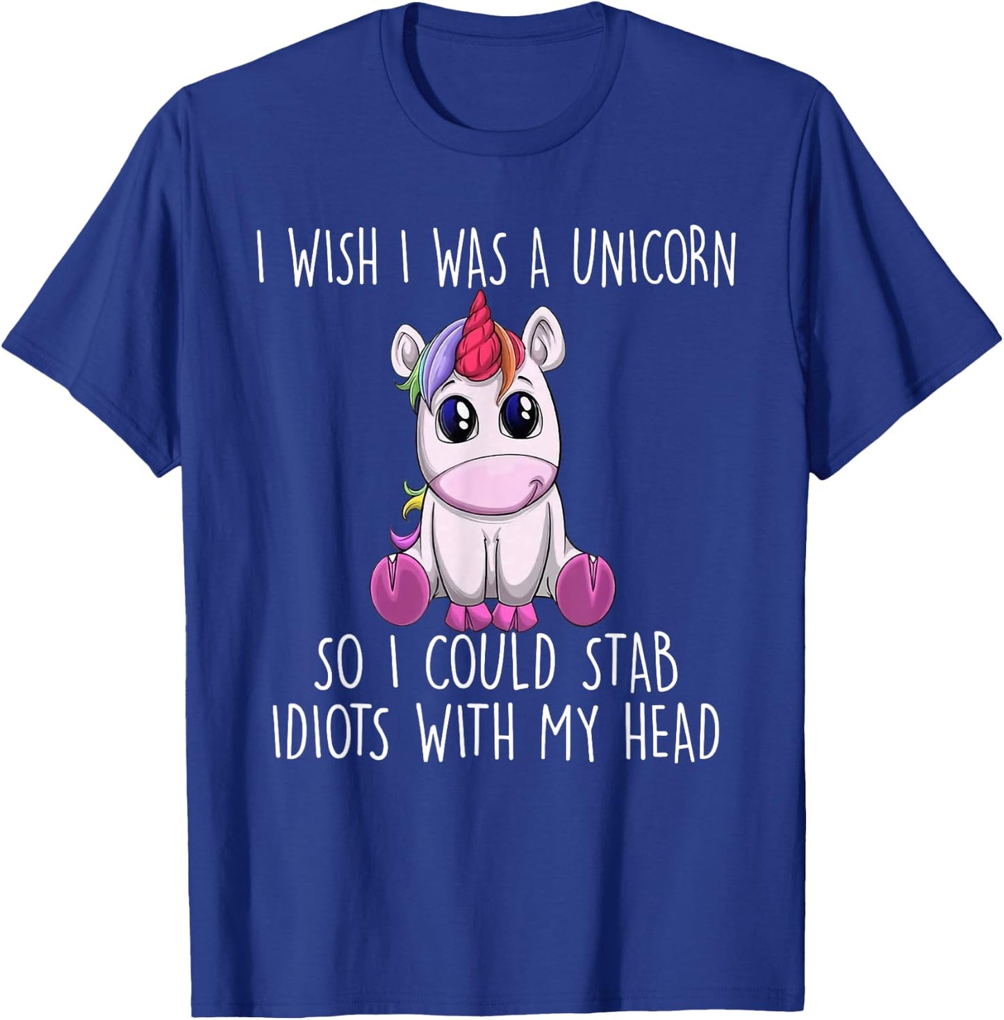I Wish I Was a Unicorn So I Could Stab Idiots with My Head T-Shirt - T-Shirt | Royal