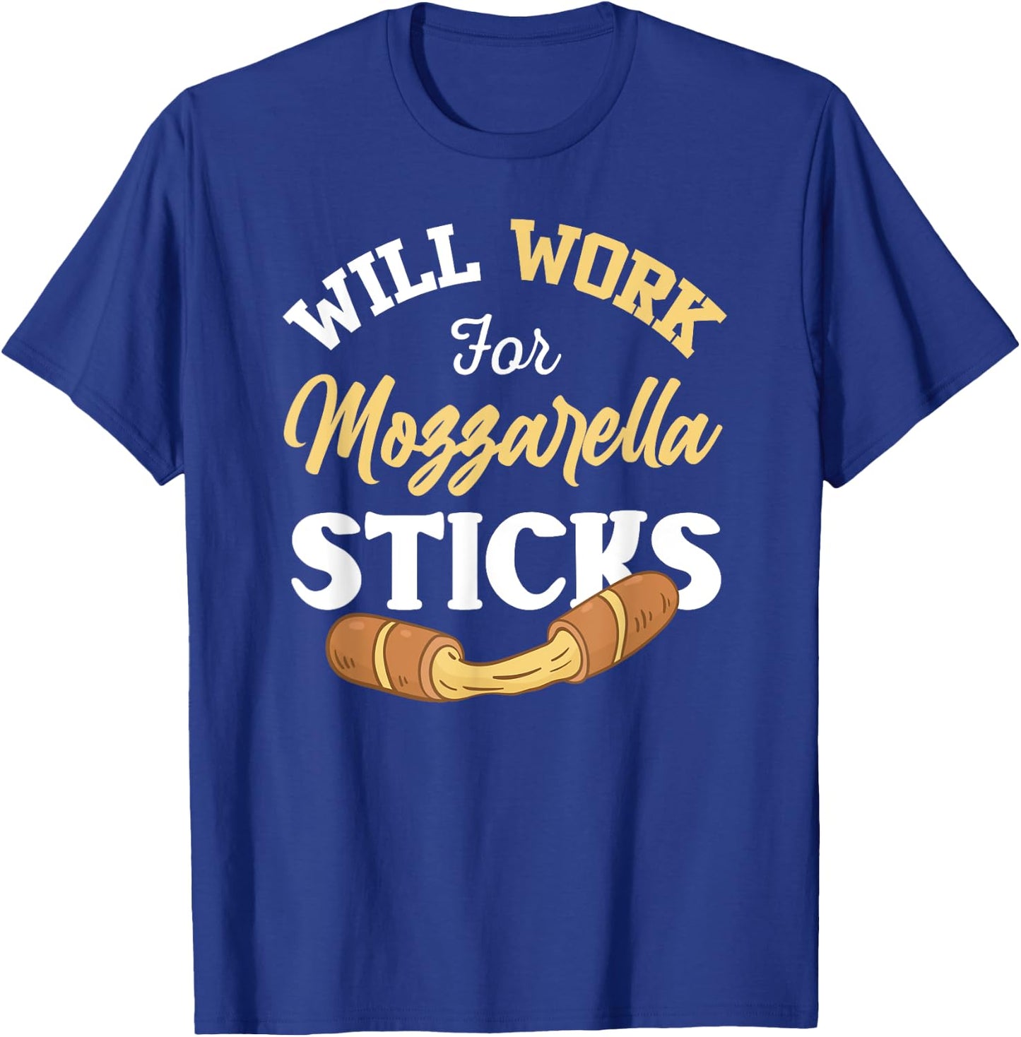 Mozzarella Sticks Shirt Joke Will Work For Mozzarella Sticks T-Shirt - T-Shirt | Royal