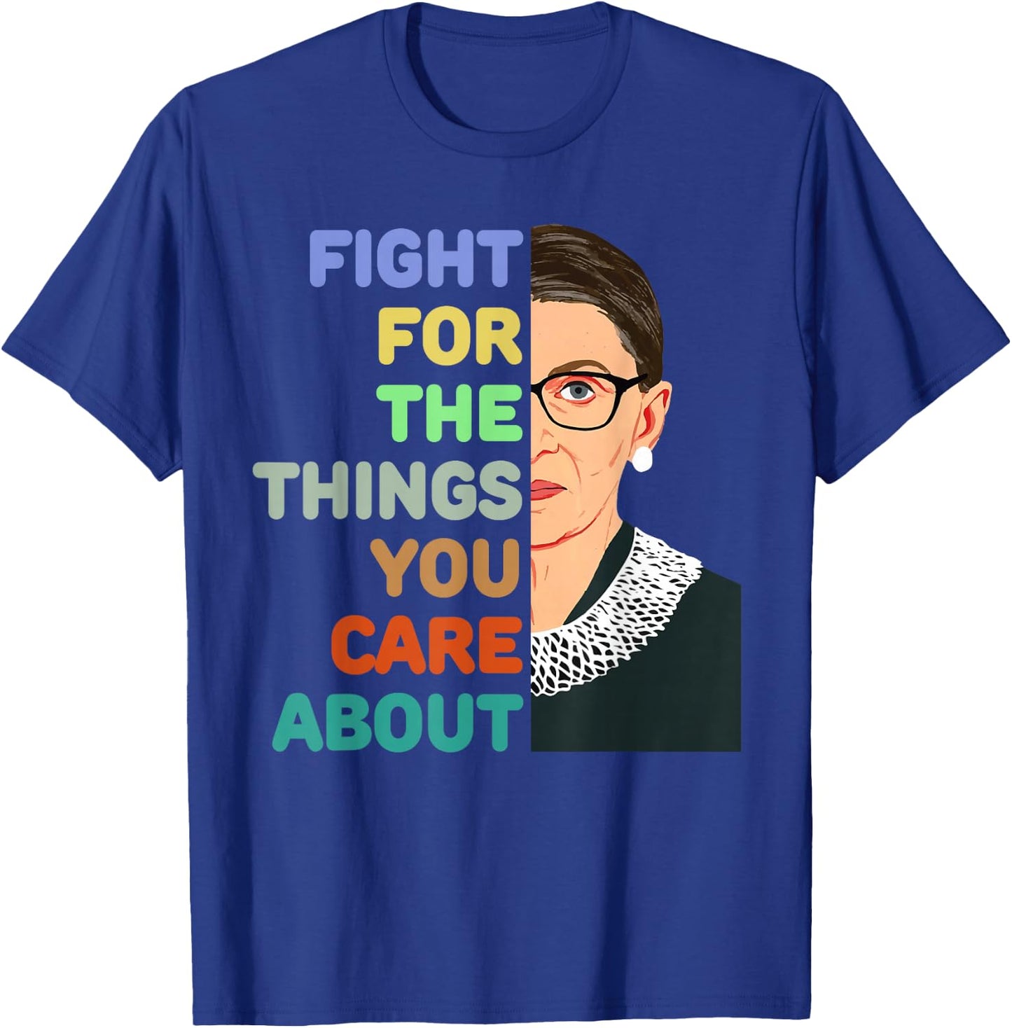 Feminist Ruth Bader Ginsburg RBG Quote Fight For Things Care T-Shirt - T-Shirt | Royal