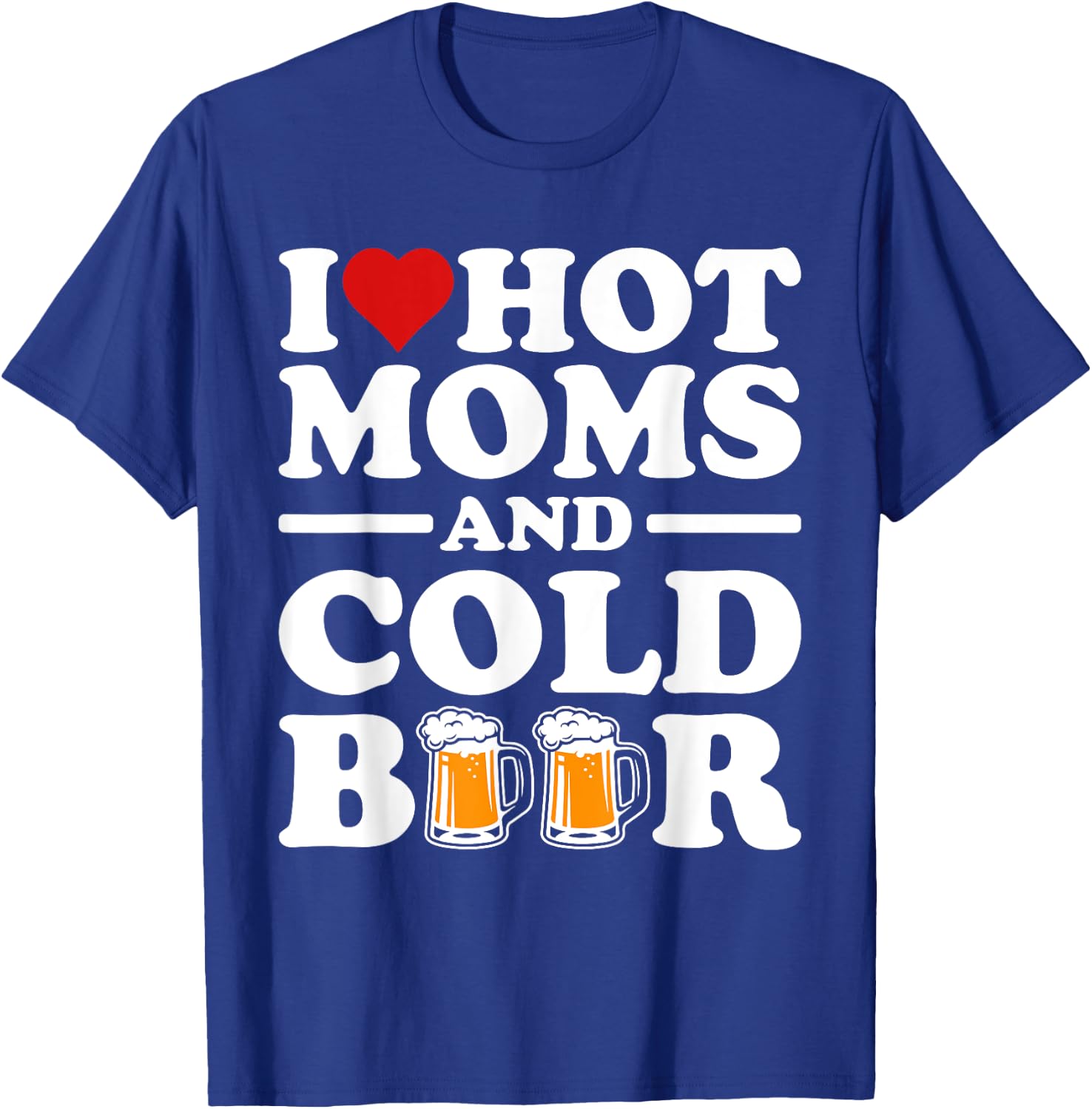 I Love Heart Hot Moms Cold Beer Funny Adult Drinkising Joke T-Shirt - T-Shirt | Royal