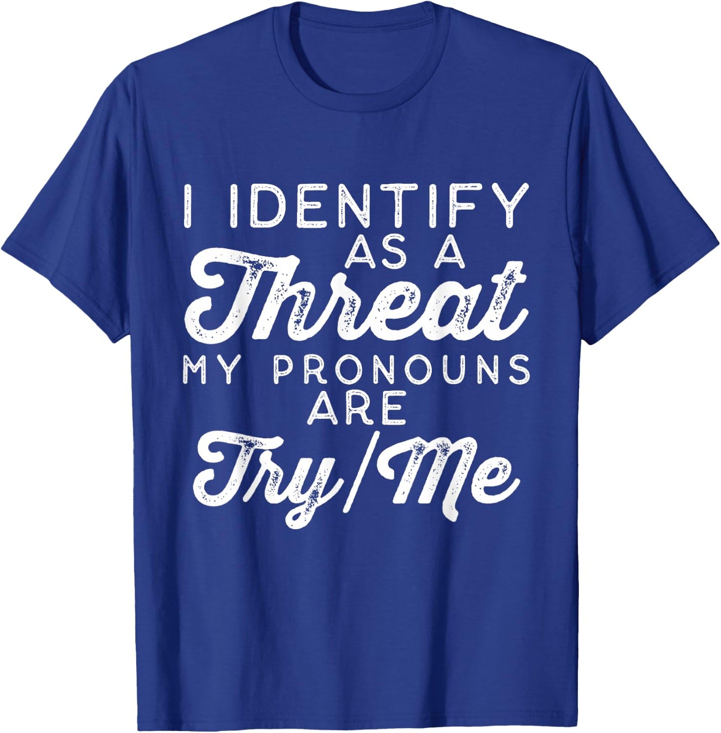 I Identify as a Threat My Pronouns Are Try/Me T-Shirt - T-Shirt | Royal