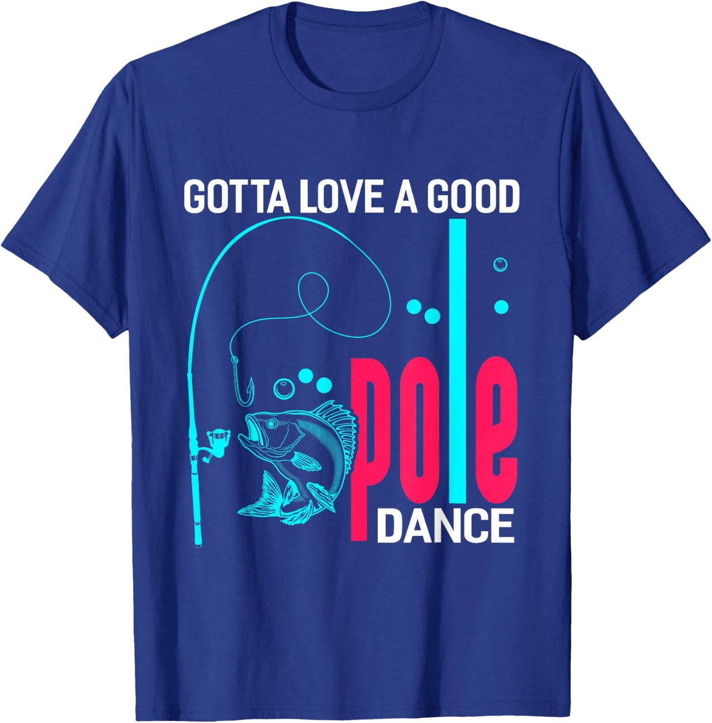 Gotta Love A Good Pole Dance Funny Fishing Fisherman T-Shirt - T-Shirt | Royal