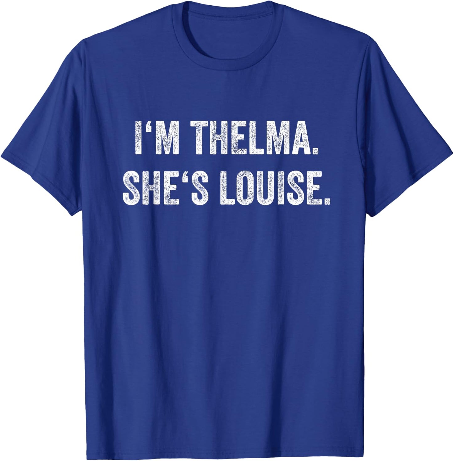 I'm Thelma She's Louise Funny Best Friends Women Girl T-Shirt - T-Shirt | Royal