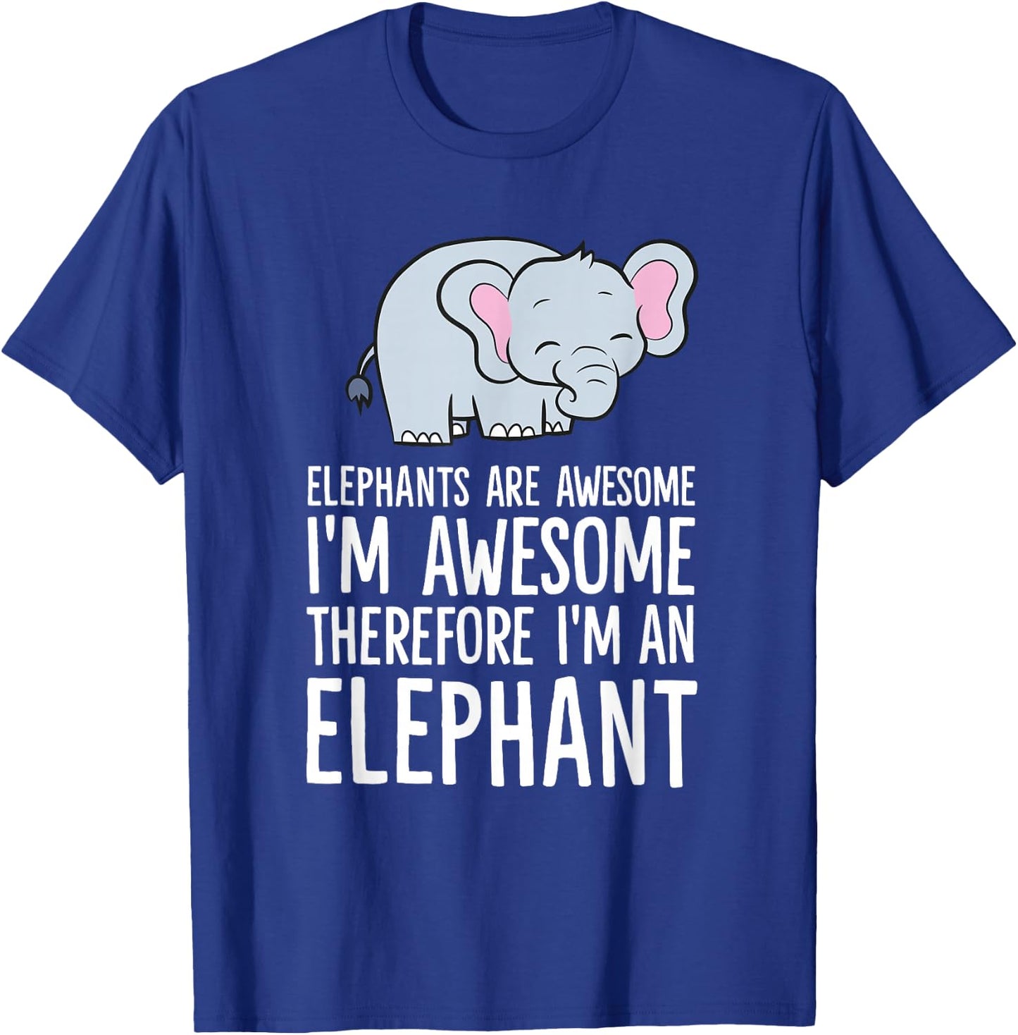 Elephants are Awesome I'm Awesome Therefore I'm an Elephant T-Shirt - T-Shirt | Royal