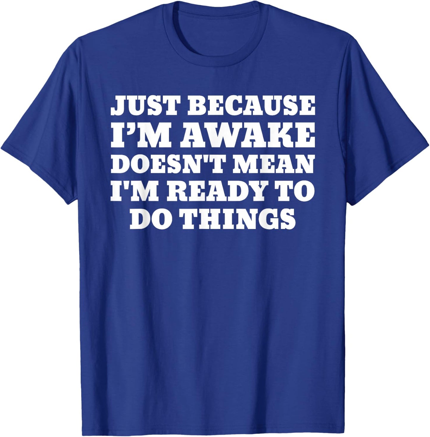 Just Because Im Awake Funny Saying Humor Joke T-Shirt - T-Shirt | Royal