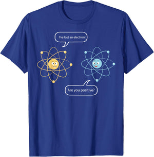 I've Lost An Electron - Are You Positive Funny Chemist Shirt T-Shirt - T-Shirt | Royal