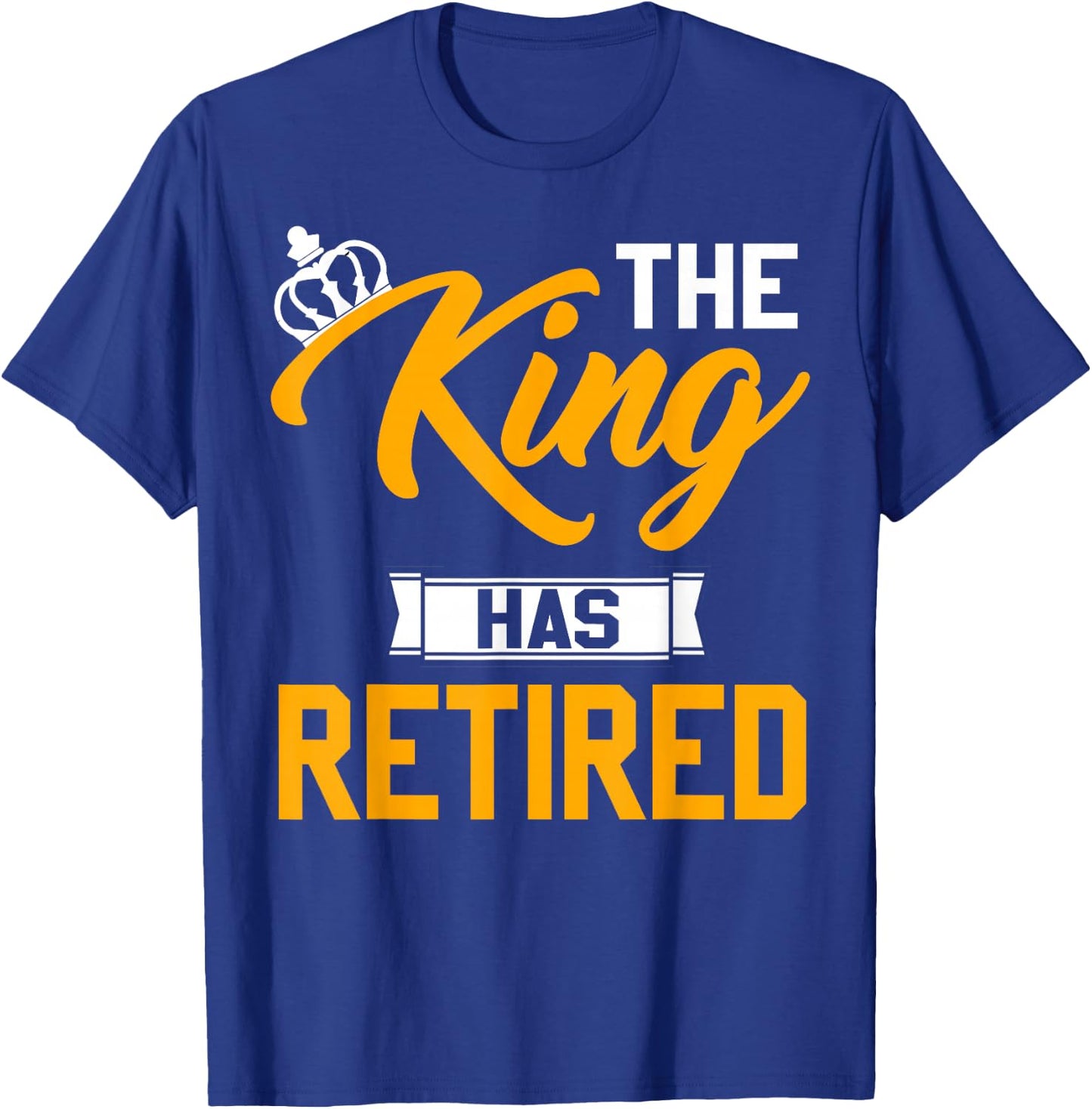 The King Has Retired King Of Retirement Retired Job T-Shirt - T-Shirt | Royal