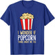 I Wonder If Popcorn Thinks About Me Too Popcorn Lover T-Shirt - T-Shirt | Royal