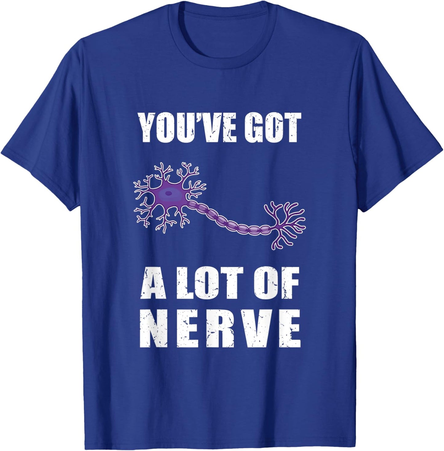 Funny Neuron You've Got a Lot of Nerve Neurology and Biology T-Shirt - T-Shirt | Royal
