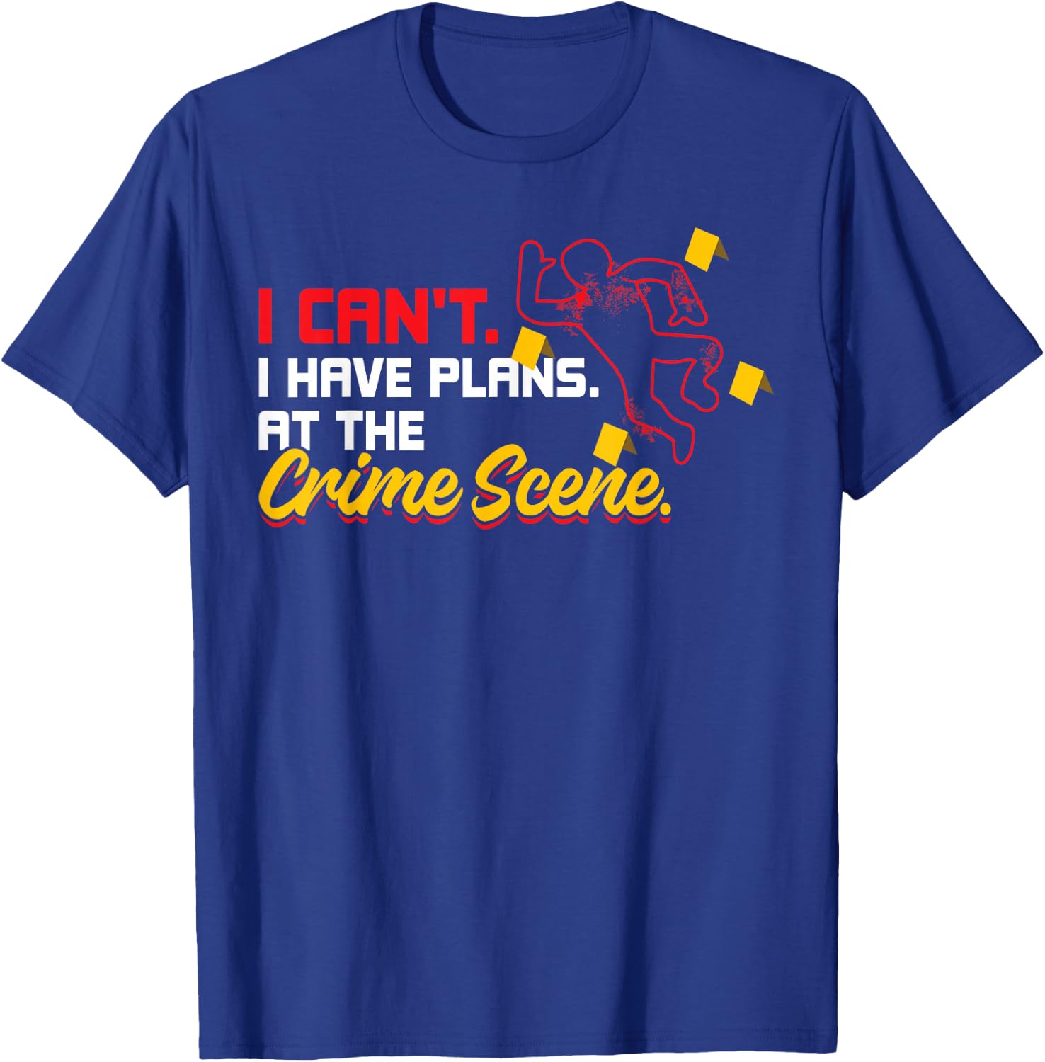 I Can't. I Have Plans. At The Crime Scene. - Forensics T-Shirt - T-Shirt | Royal