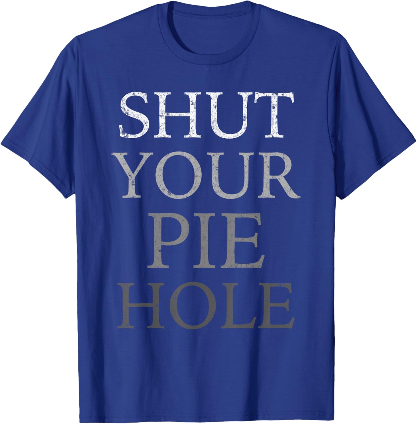 Polite Curse Humor Funny Silent Saying SHUT YOUR PIE HOLE T-Shirt - T-Shirt | Royal