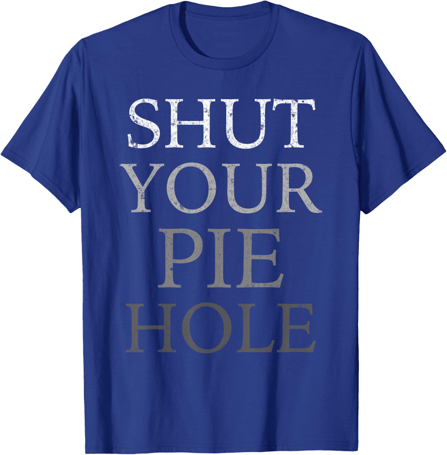 Polite Curse Humor Funny Silent Saying SHUT YOUR PIE HOLE T-Shirt - T-Shirt | Royal