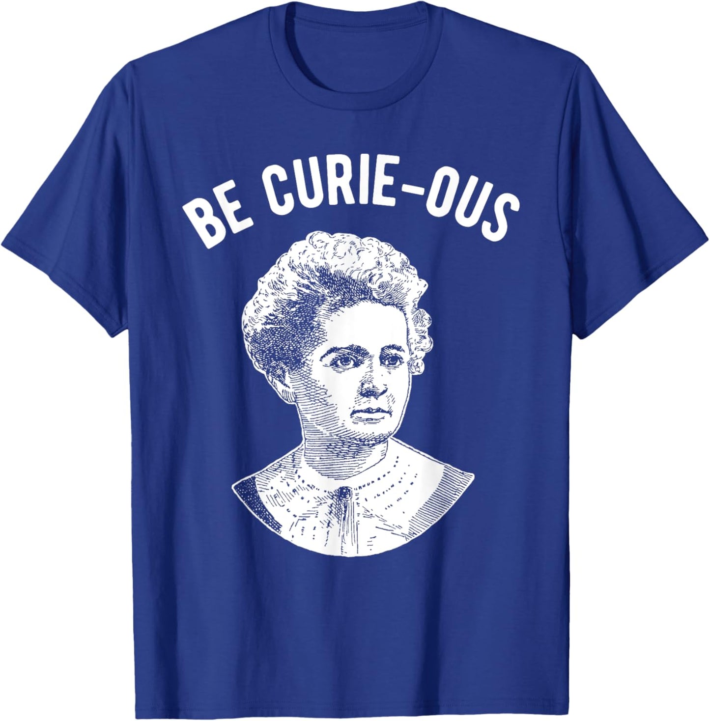 Marie Curie Pun - Be Curious - Women in Science T-Shirt - T-Shirt | Royal