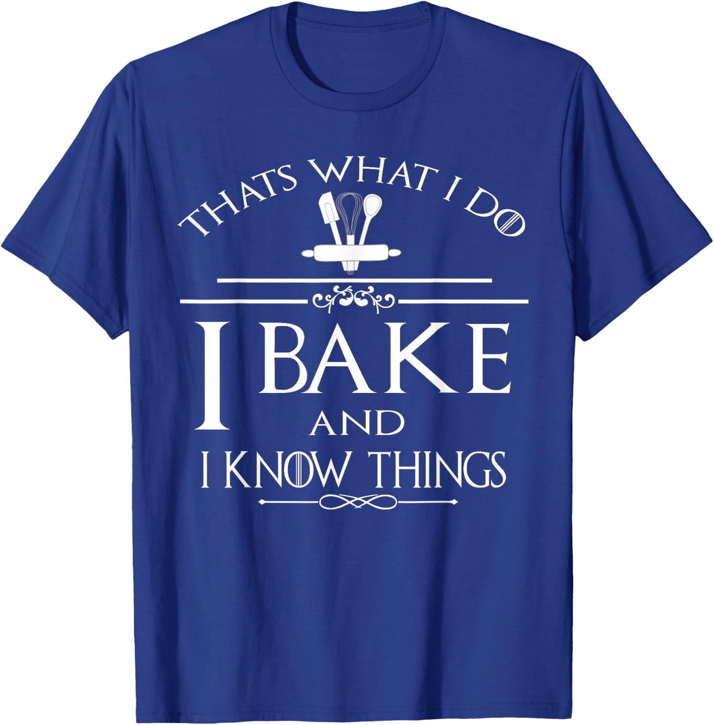 Thats What I Do I Bake And I Know Things T-Shirt - T-Shirt | Royal
