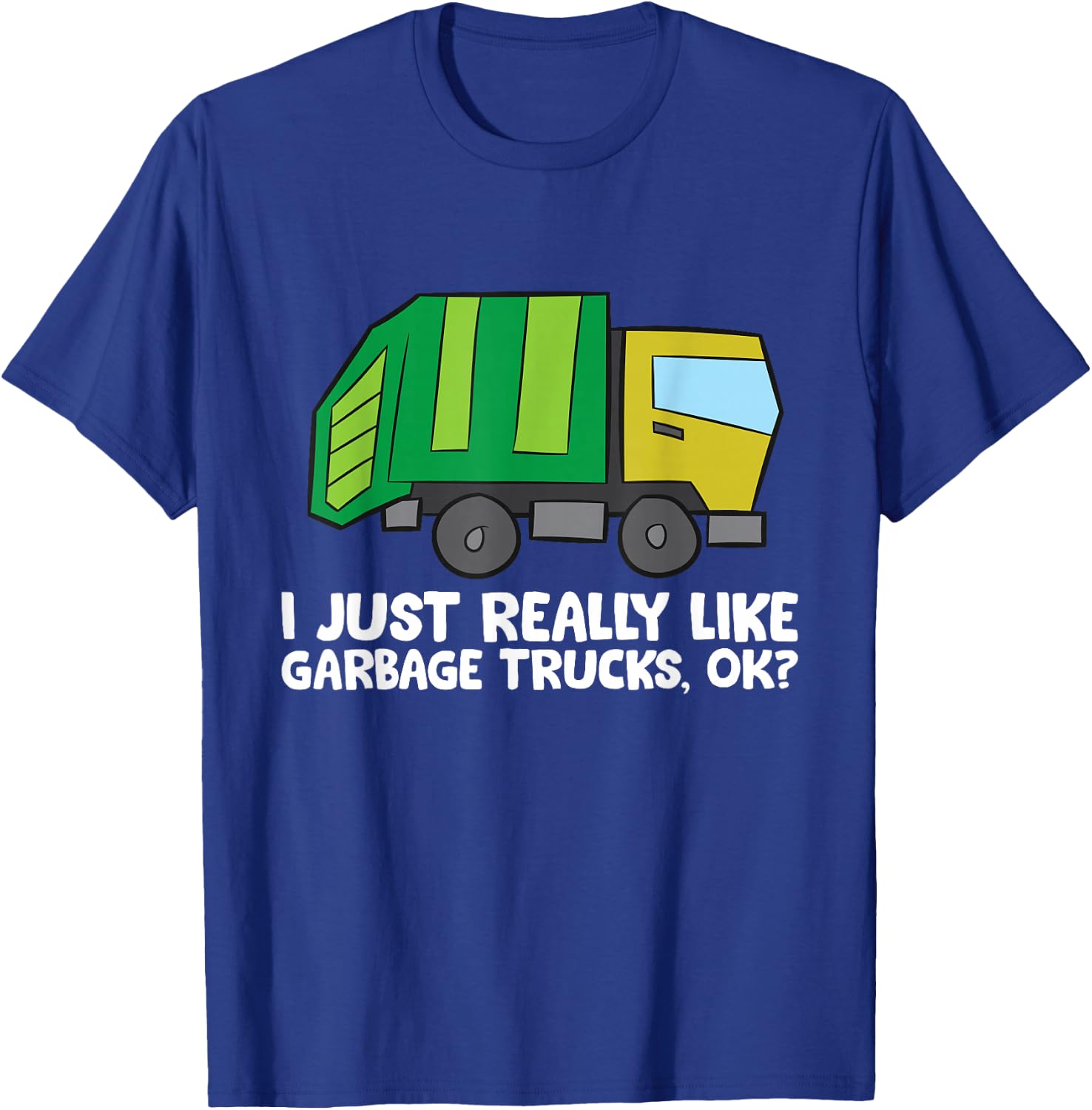 I Just Really Like Garbage Trucks, Okay Funny Garbage Truck T-Shirt - T-Shirt | Royal