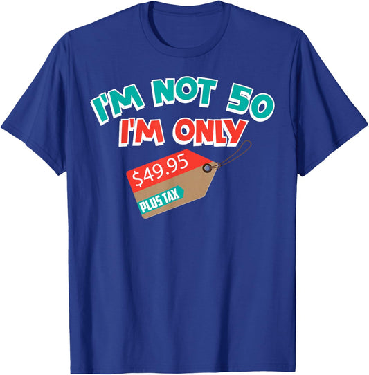 Cute Unique I'm Not 50 I'm Only 49.95 Plus Tax Gift T-Shirt - T-Shirt | Royal