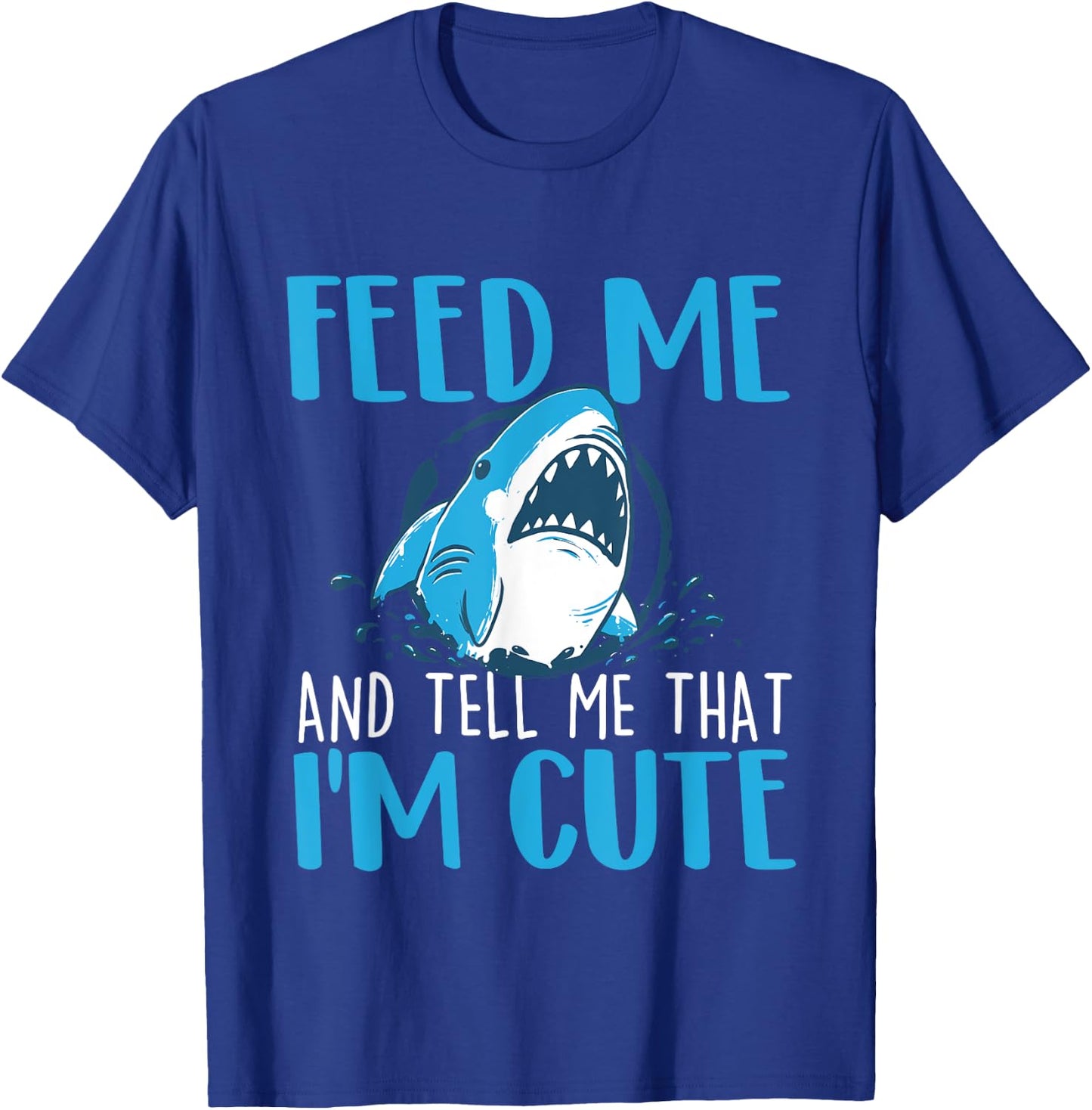 Feed Me And Tell Me That I'm Cute - Shark Lover Ocean T-Shirt - T-Shirt | Royal