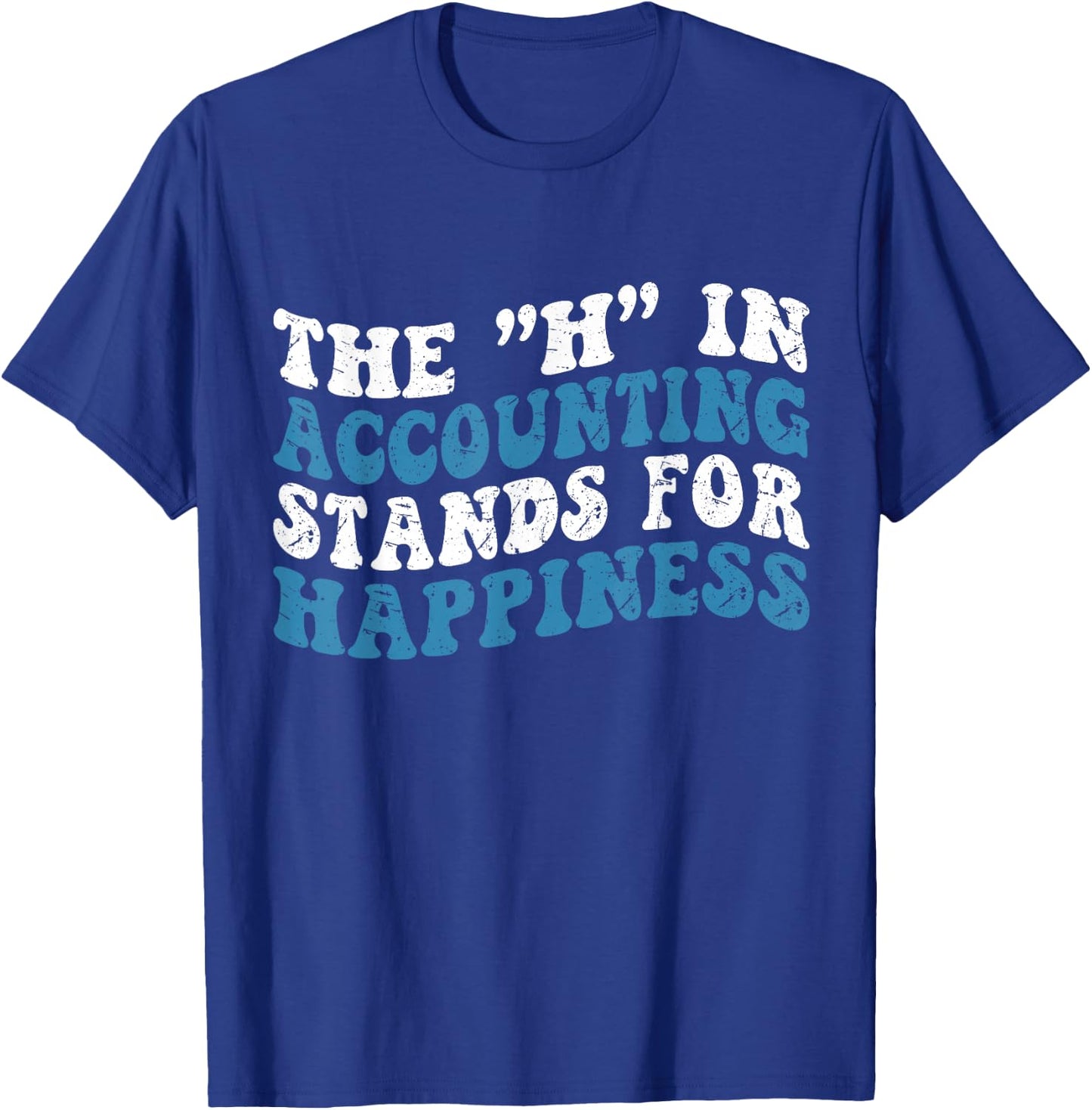 H in Accounting Stands For Happiness Accountant T-Shirt - T-Shirt | Royal