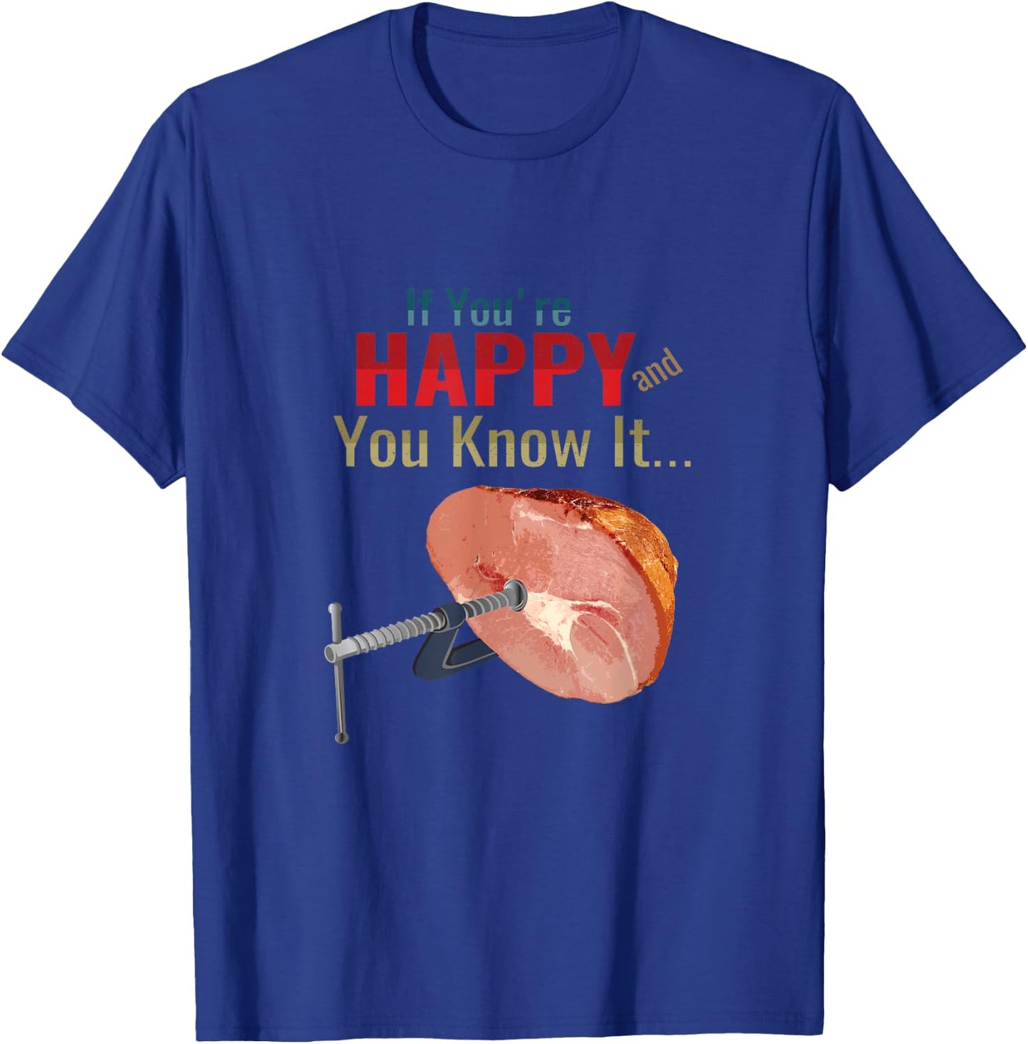 If You're Happy and You Know It Clamp Your Hams Funny Meme T-Shirt - T-Shirt | Royal