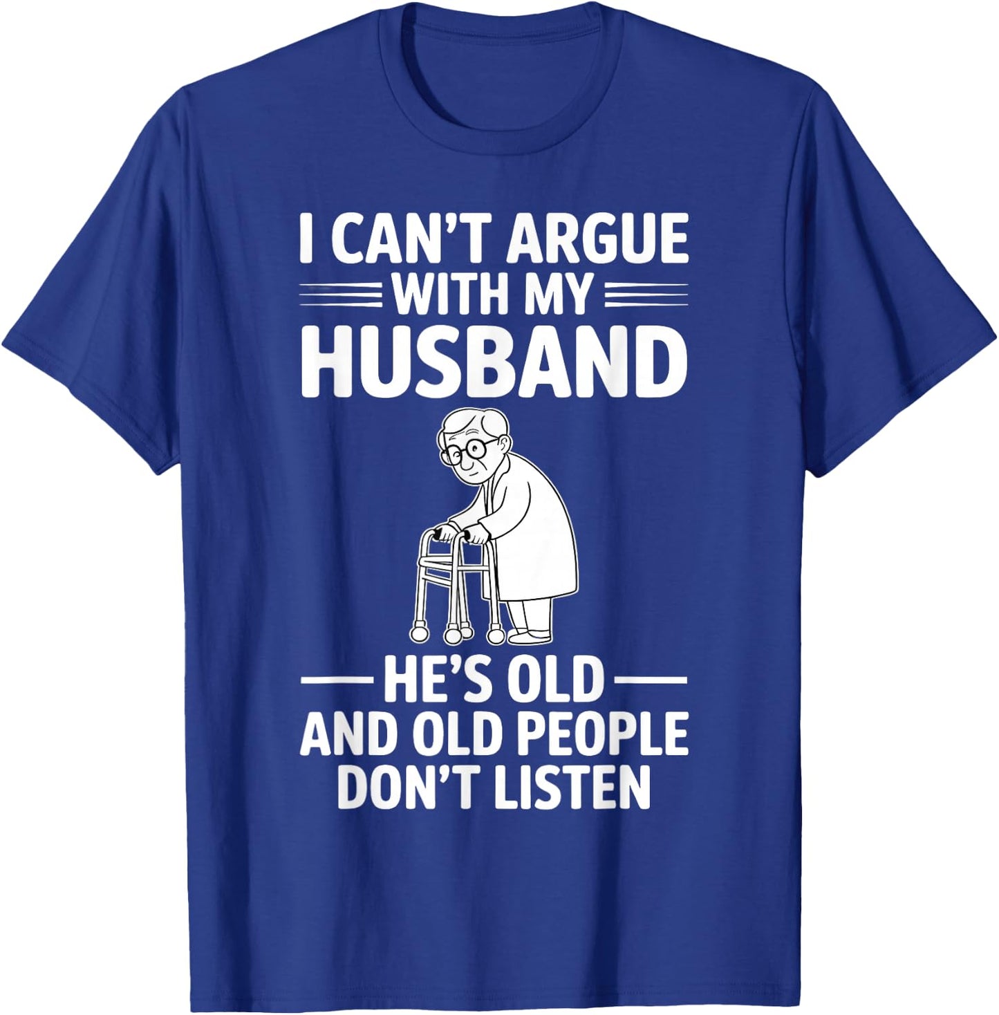 I Can't Argue with My Husband He's Older Than Me Funny Wife T-Shirt - T-Shirt | Royal