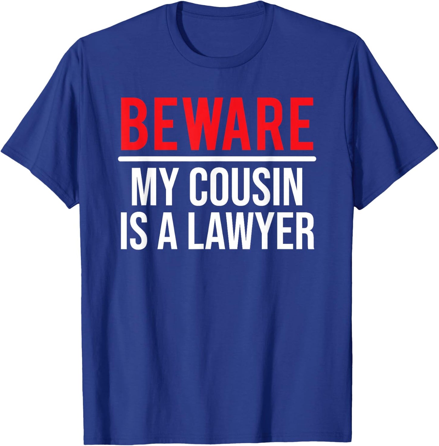 Beware My Cousin Is A Lawyer Funny Attorney T-Shirt - T-Shirt | Royal