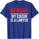Beware My Cousin Is A Lawyer Funny Attorney T-Shirt - T-Shirt | Royal