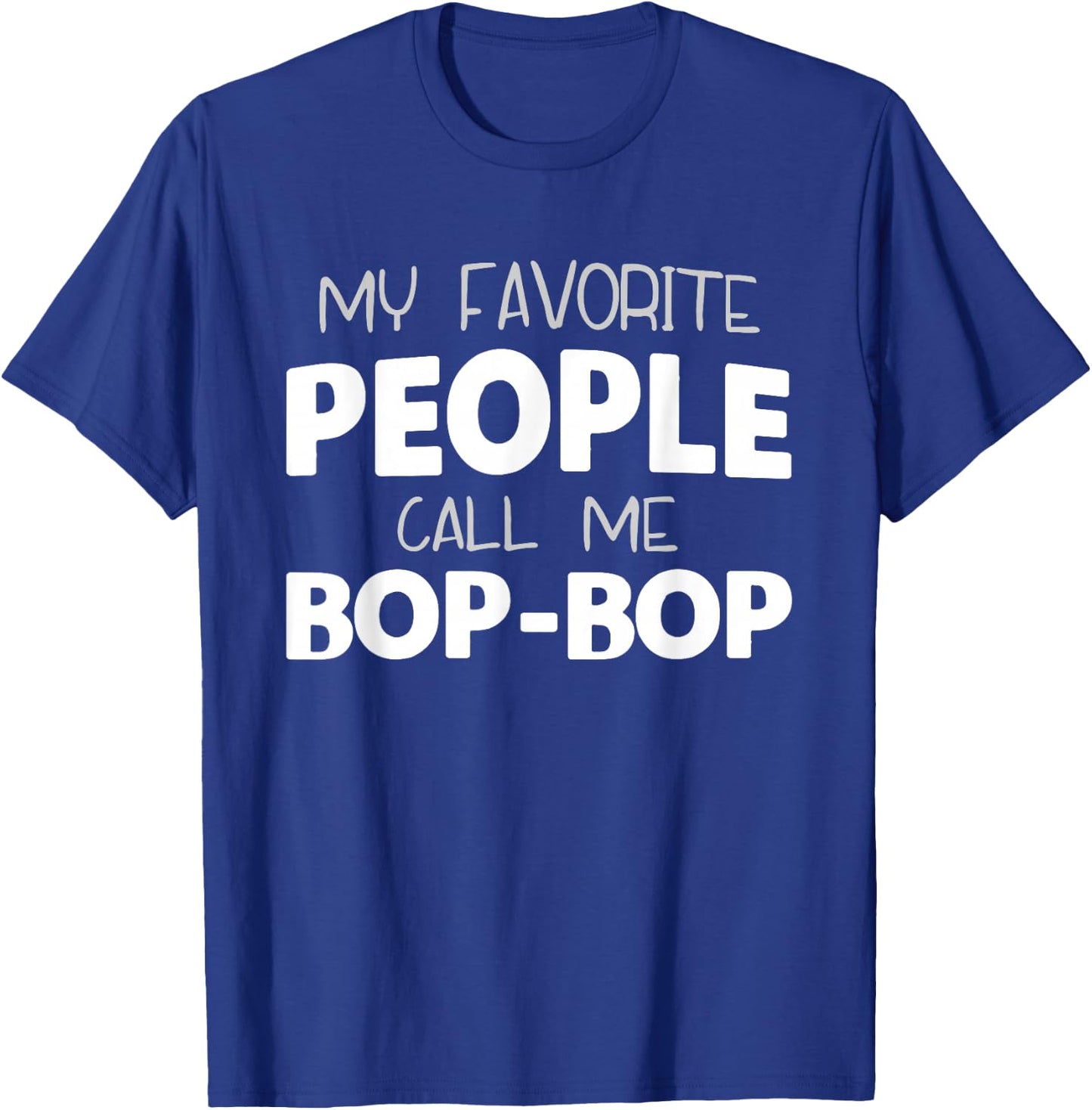 My Favorite People Call Me Bop-Bop Funny BopBop Grandpa T-Shirt - T-Shirt | Royal