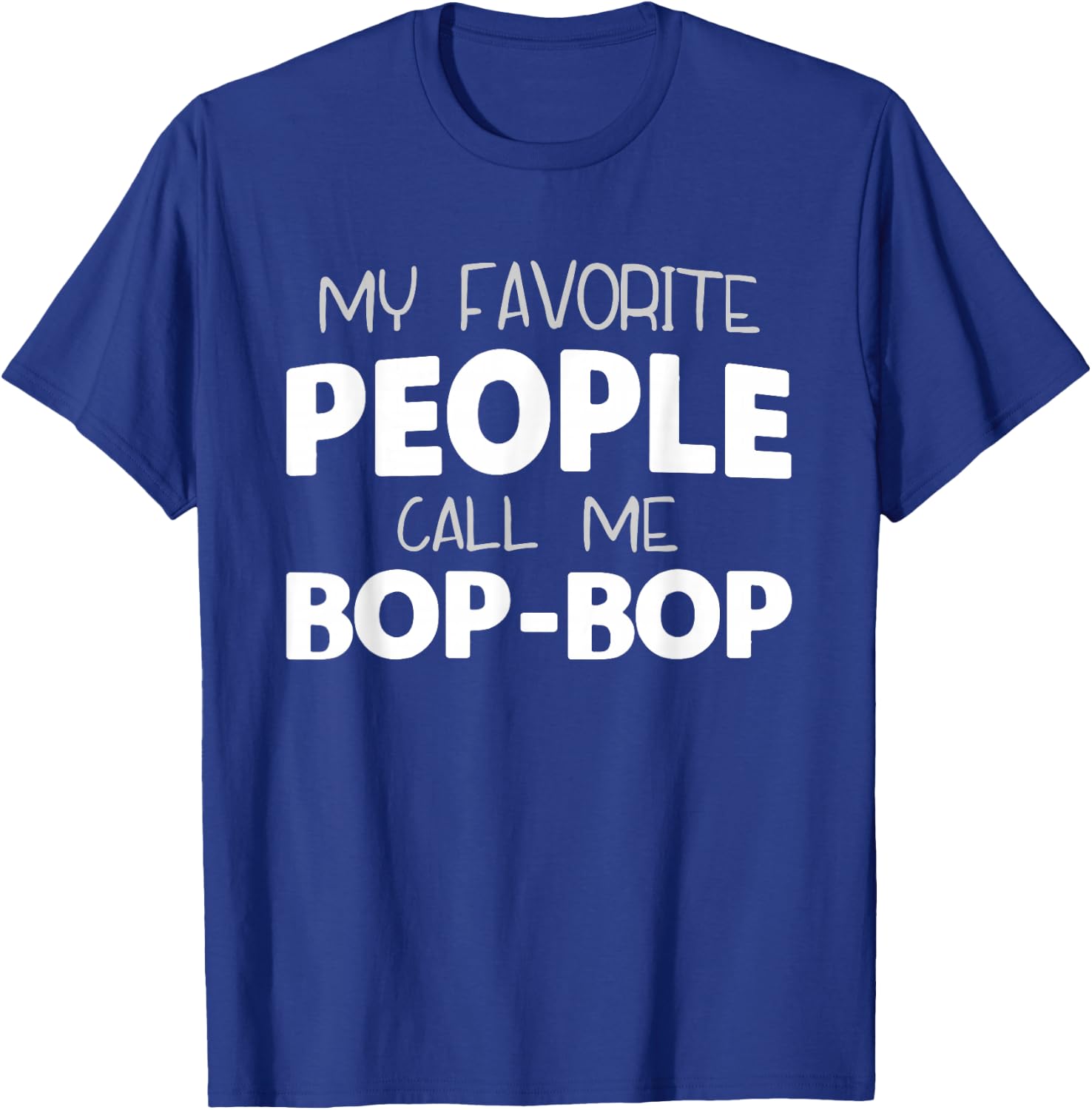My Favorite People Call Me Bop-Bop Funny BopBop Grandpa T-Shirt - T-Shirt | Royal