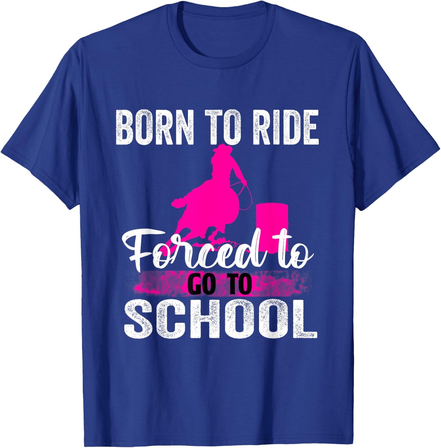 Born Ride Horse Forced To Go To School Funny Barrel Racing T-Shirt - T-Shirt | Royal
