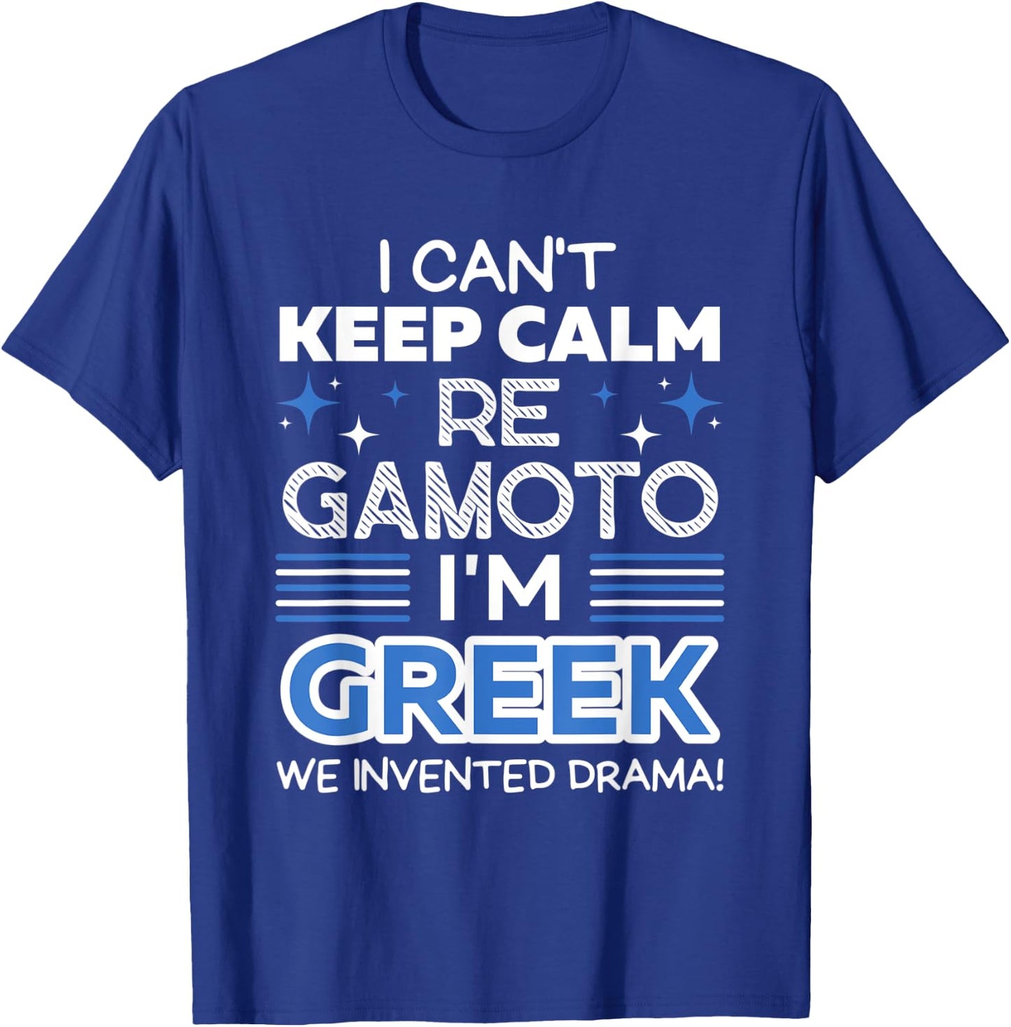 I Can't Keep Calm Re Gamoto I'm Greek We Invented Drama T-Shirt - T-Shirt | Royal