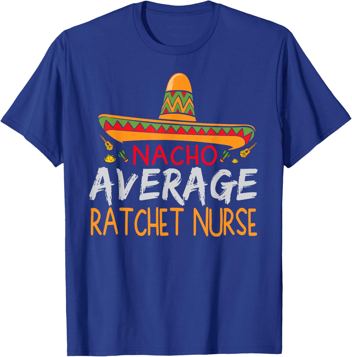 Nacho Average Ratchet Nurse Cinco De Mayo Funny Matching T-Shirt - T-Shirt | Royal