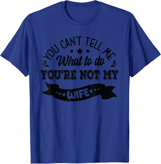 you can't tell me what to do you're not my Wife T-Shirt - T-Shirt | Royal