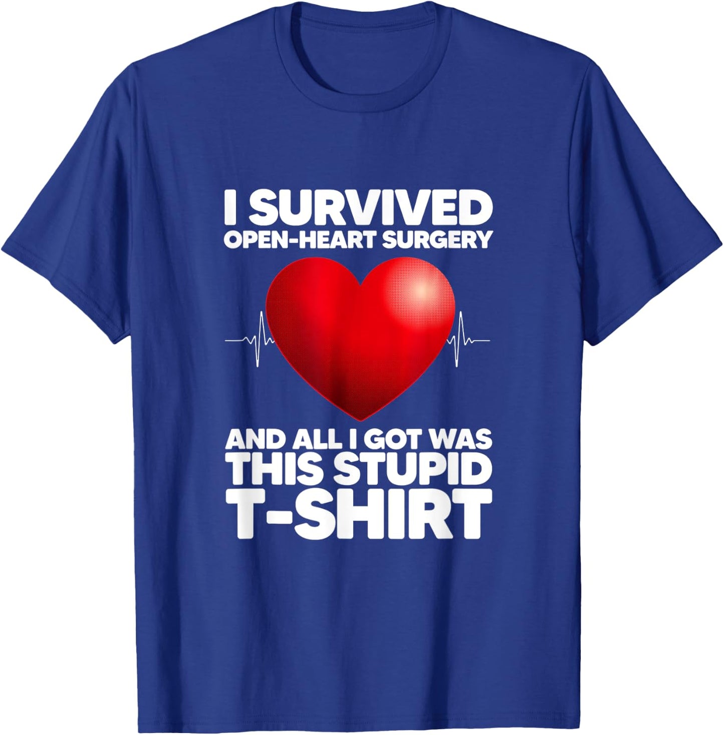 I Survived Open-Heart Surgery And All I Got Was This Stupid T-Shirt - T-Shirt | Royal