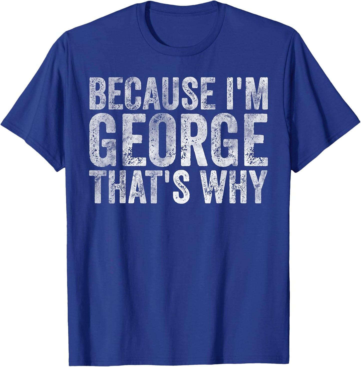 Funny Personalized Name Shirt Because I'm George That's Why T-Shirt - T-Shirt | Royal