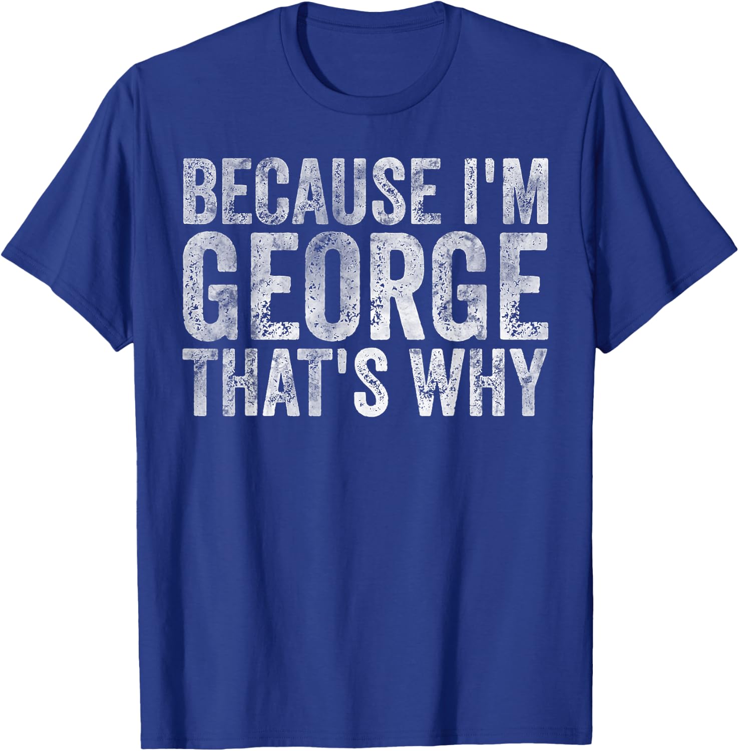 Funny Personalized Name Shirt Because I'm George That's Why T-Shirt - T-Shirt | Royal