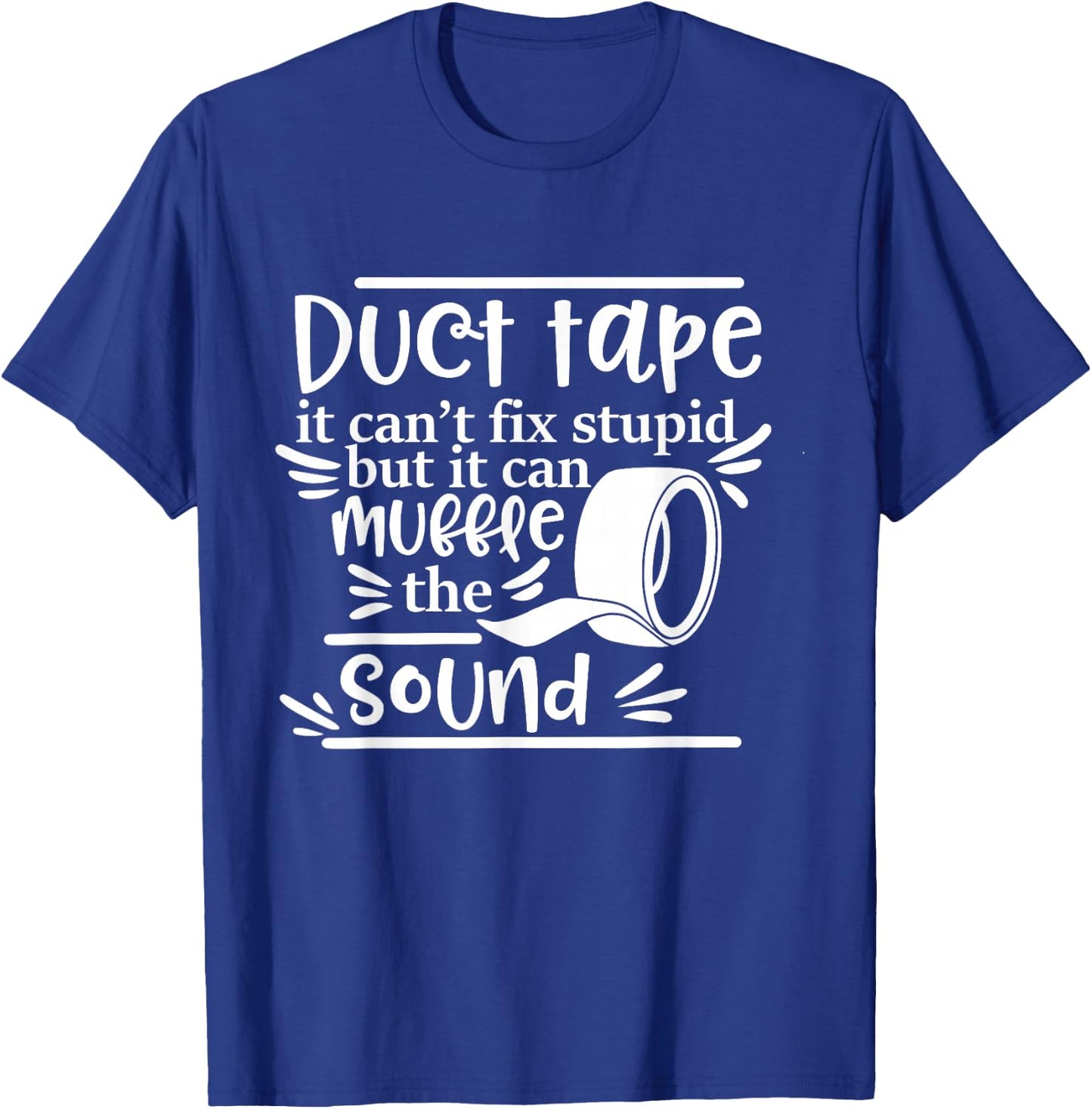 Duct Tape Can't Fix Stupid But It Can Muffle The Sound T-Shirt - T-Shirt | Royal